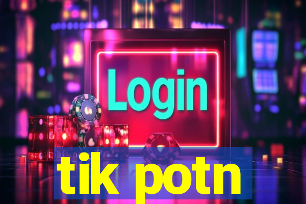 tik potn